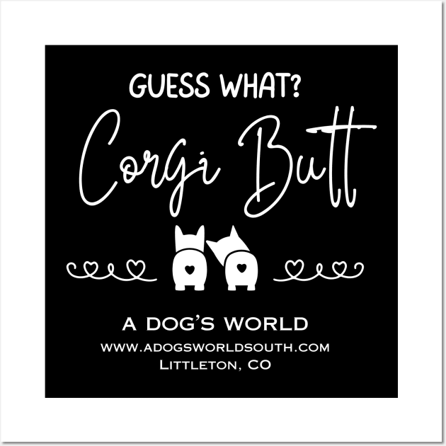 Guess What?  Corgi Butt (Back) - A Dog's World - Corgi Breed Wall Art by A Dog's World